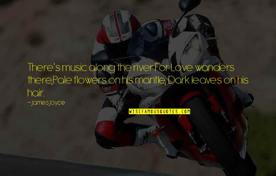 Barrenechea Banco Quotes By James Joyce: There's music along the river For Love wanders Barrenechea Banco Quotes By James Joyce: There's music along the river For Love wanders