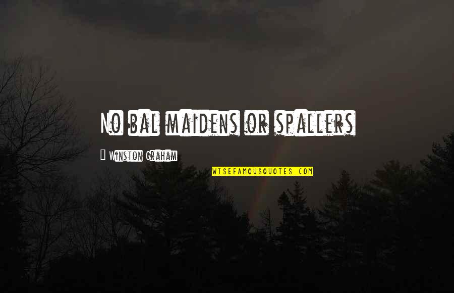 Barrenechea Costa Quotes By Winston Graham: No bal maidens or spallers Barrenechea Costa Quotes By Winston Graham: No bal maidens or spallers