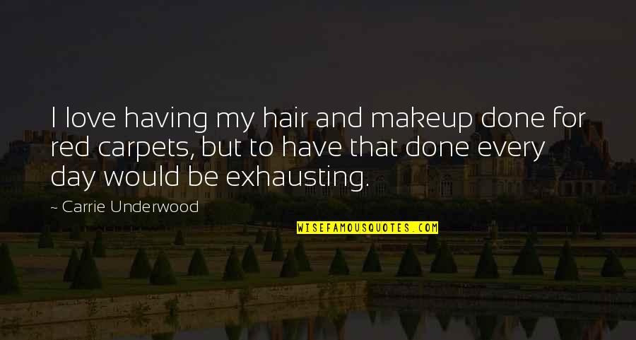 Barrenly Quotes By Carrie Underwood: I love having my hair and makeup done