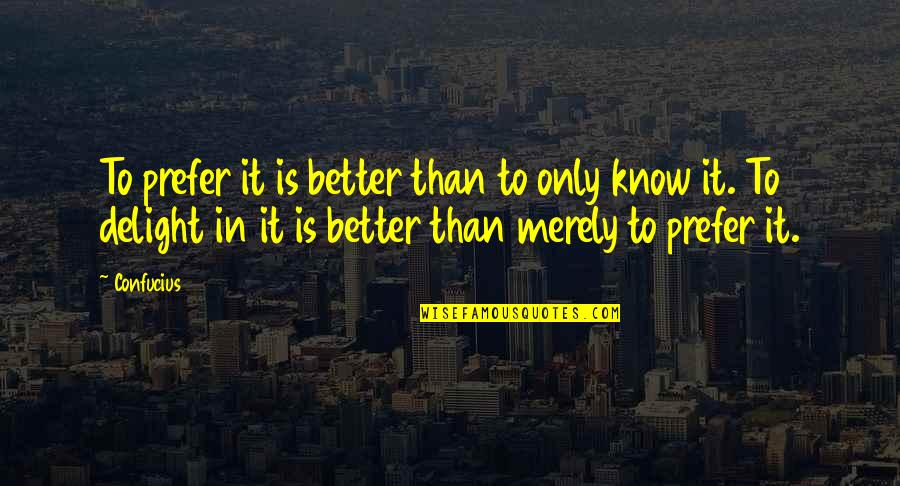 Barrenly Quotes By Confucius: To prefer it is better than to only