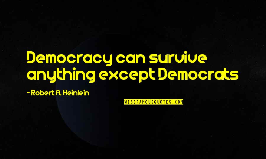 Barrenly Quotes By Robert A. Heinlein: Democracy can survive anything except Democrats