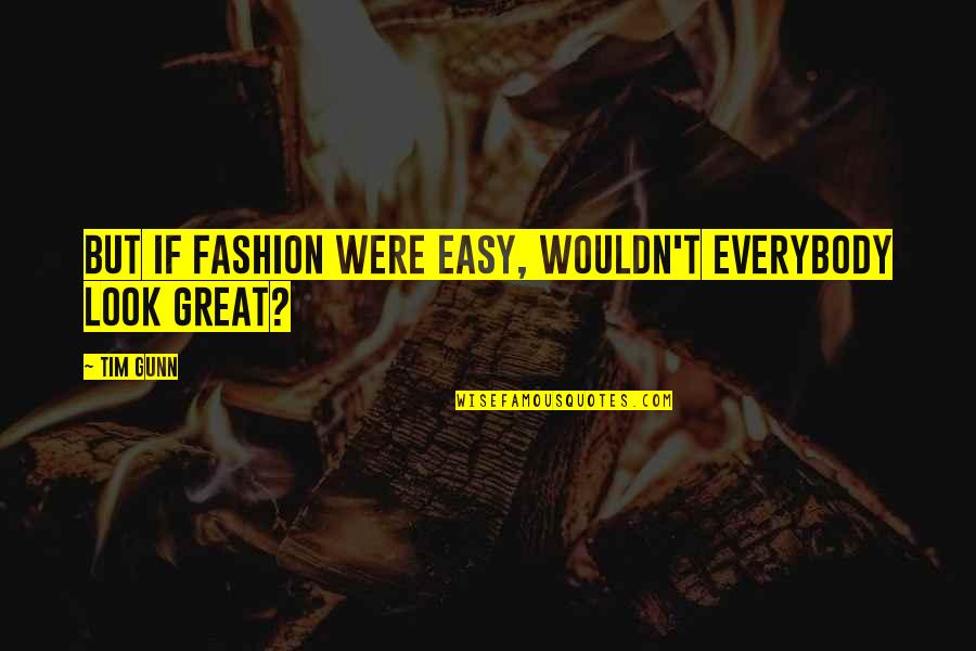 Barrenly Quotes By Tim Gunn: But if fashion were easy, wouldn't everybody look