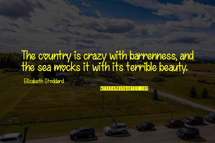 Barrenness Quotes By Elizabeth Stoddard: The country is crazy with barrenness, and the Barrenness Quotes By Elizabeth Stoddard: The country is crazy with barrenness, and the