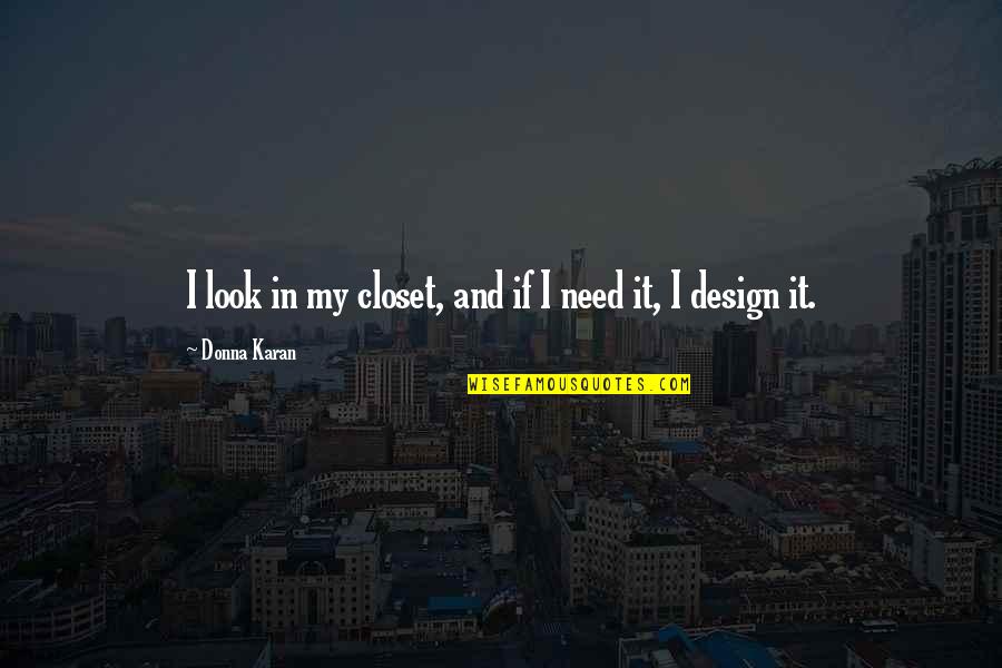 Barrenness Synonym Quotes By Donna Karan: I look in my closet, and if I Barrenness Synonym Quotes By Donna Karan: I look in my closet, and if I