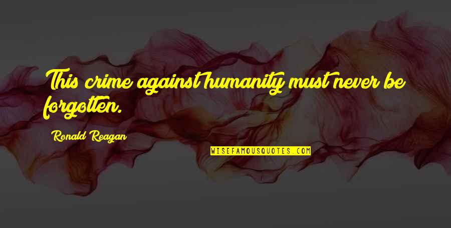 Barrenness Synonym Quotes By Ronald Reagan: This crime against humanity must never be forgotten. Barrenness Synonym Quotes By Ronald Reagan: This crime against humanity must never be forgotten.