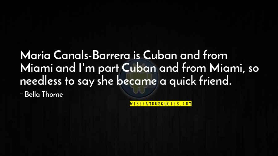 Barrera Quotes By Bella Thorne: Maria Canals-Barrera is Cuban and from Miami and Barrera Quotes By Bella Thorne: Maria Canals-Barrera is Cuban and from Miami and