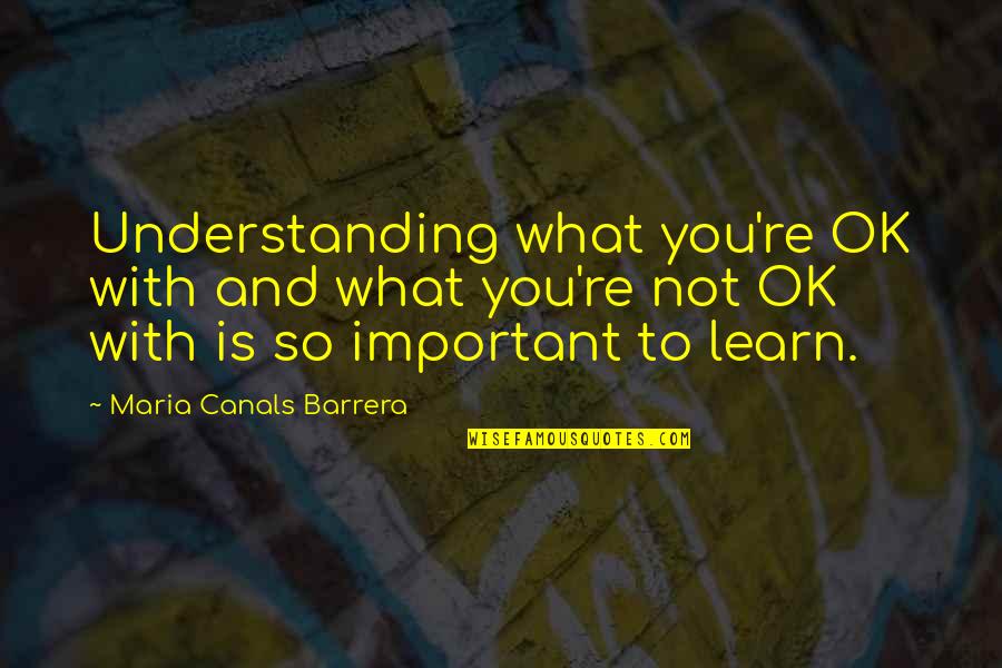Barrera Quotes By Maria Canals Barrera: Understanding what you're OK with and what you're Barrera Quotes By Maria Canals Barrera: Understanding what you're OK with and what you're