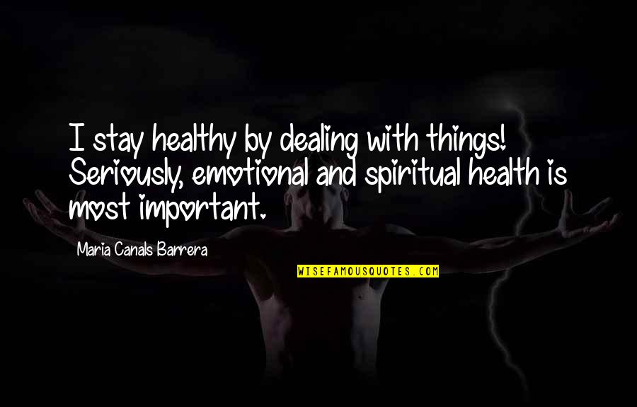 Barrera Quotes By Maria Canals Barrera: I stay healthy by dealing with things! Seriously, Barrera Quotes By Maria Canals Barrera: I stay healthy by dealing with things! Seriously,