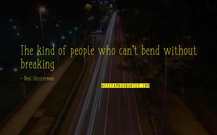 Barrera Quotes By Neal Shusterman: The kind of people who can't bend without Barrera Quotes By Neal Shusterman: The kind of people who can't bend without