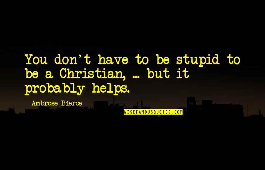 Barrera Vs Hamed Quotes By Ambrose Bierce: You don't have to be stupid to be