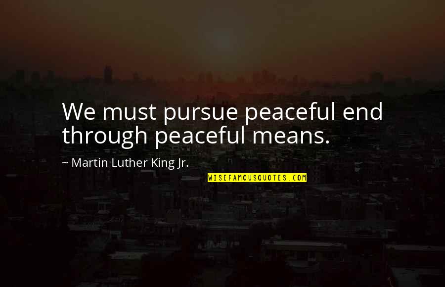 Barrere Matchstat Quotes By Martin Luther King Jr.: We must pursue peaceful end through peaceful means.