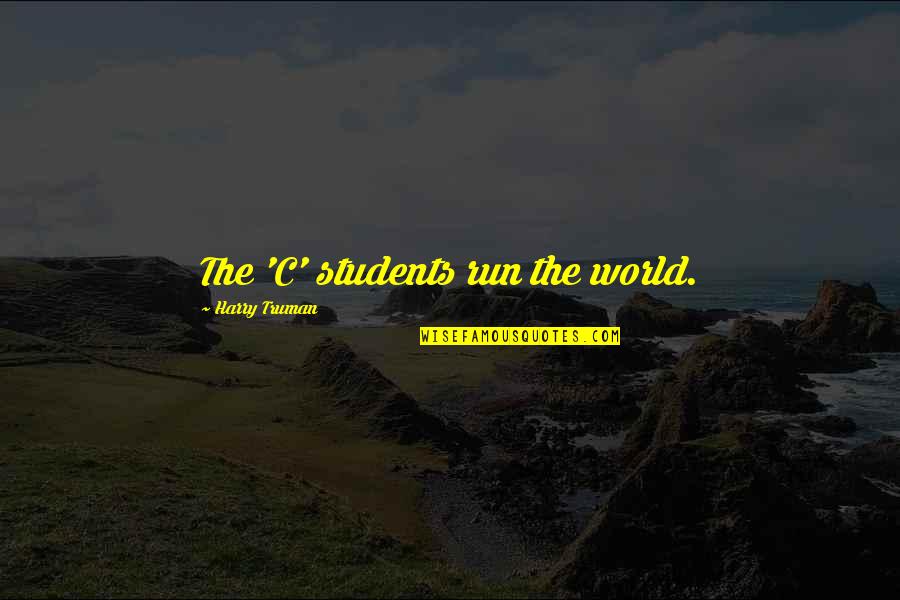 Barres And Wheels Quotes By Harry Truman: The 'C' students run the world.