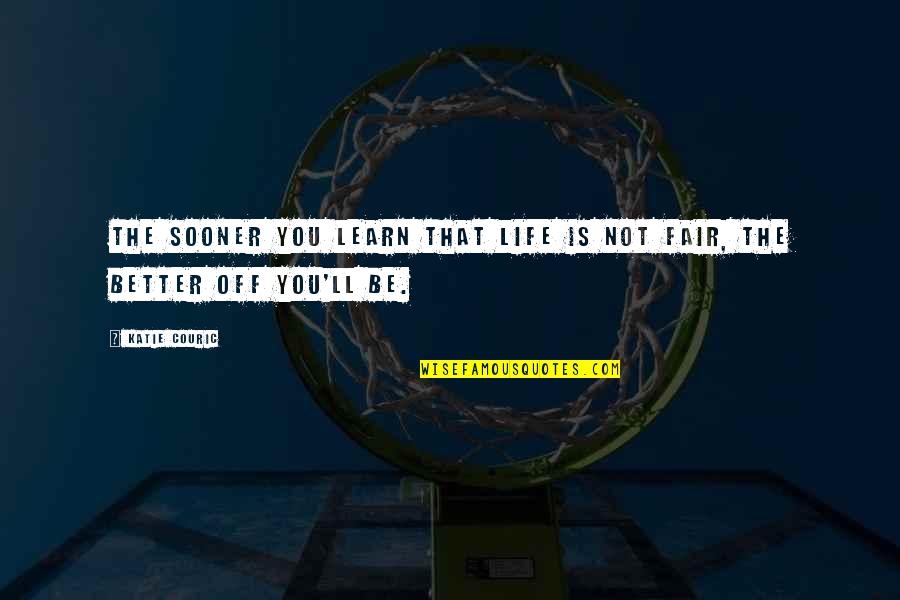 Barres And Wheels Quotes By Katie Couric: The sooner you learn that life is not