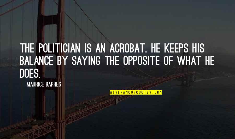 Barres Quotes By Maurice Barres: The politician is an acrobat. He keeps his