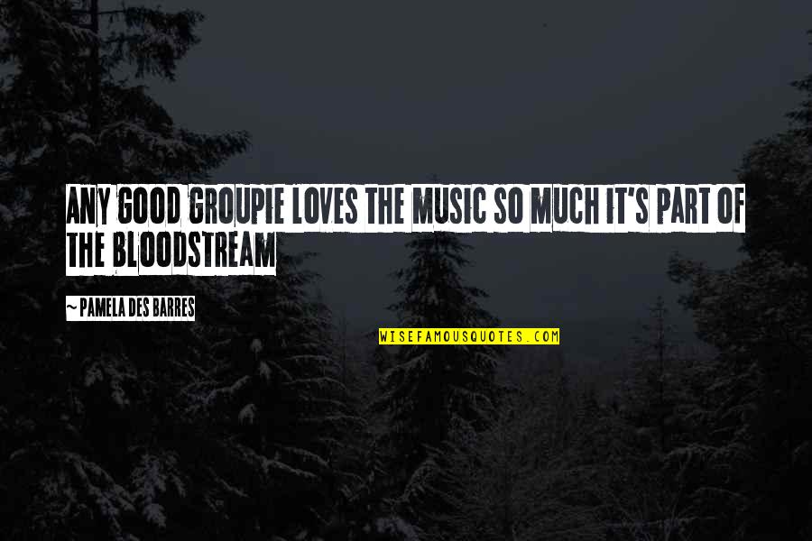 Barres Quotes By Pamela Des Barres: Any good groupie loves the music so much