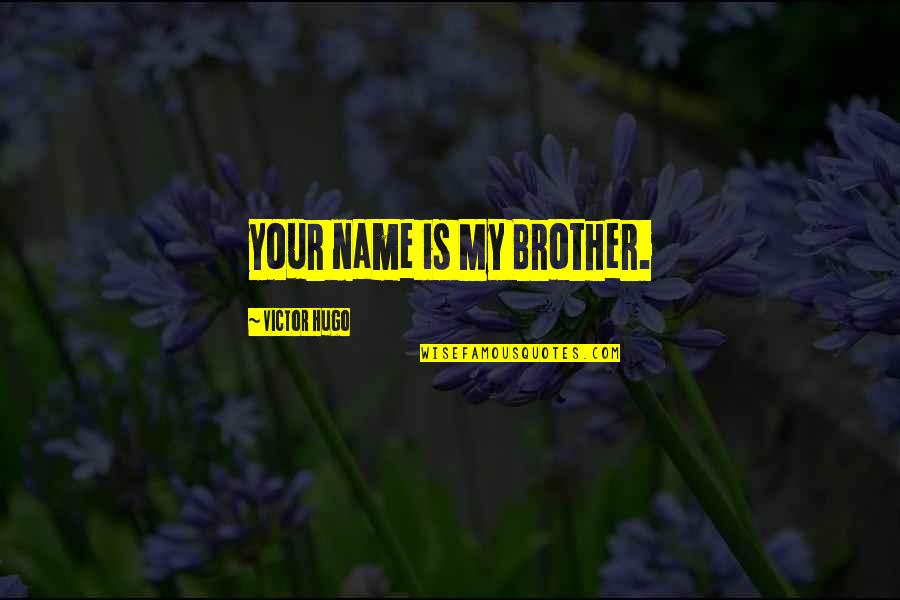 Barres Quotes By Victor Hugo: your name is My Brother.