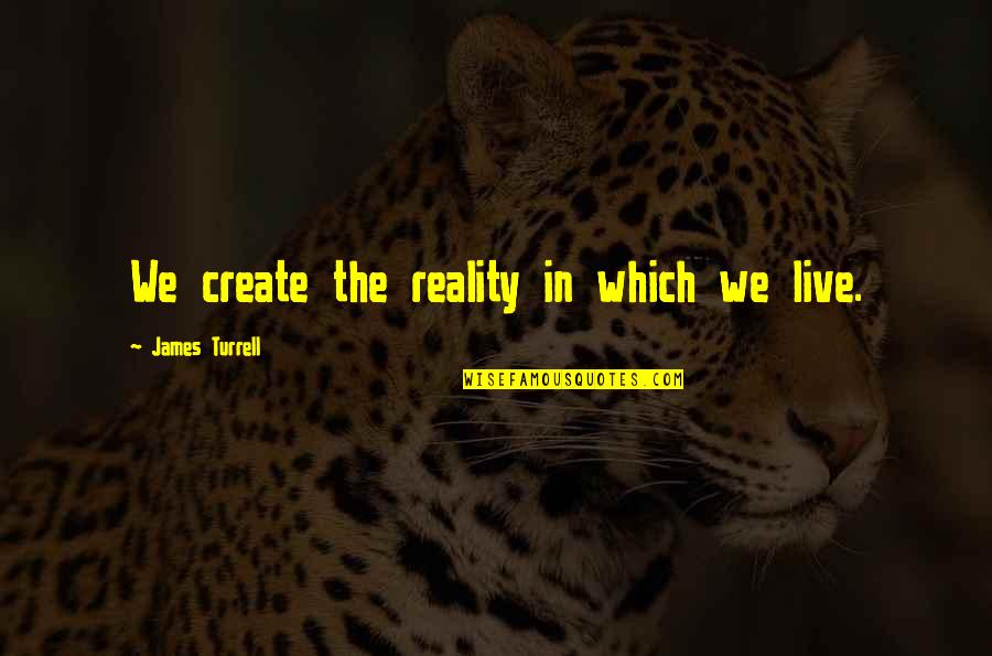 Barret Quotes By James Turrell: We create the reality in which we live. Barret Quotes By James Turrell: We create the reality in which we live.