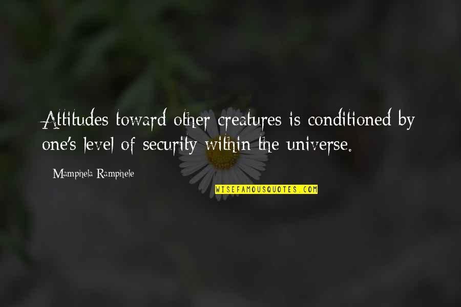Barreta Herramienta Quotes By Mamphela Ramphele: Attitudes toward other creatures is conditioned by one's Barreta Herramienta Quotes By Mamphela Ramphele: Attitudes toward other creatures is conditioned by one's
