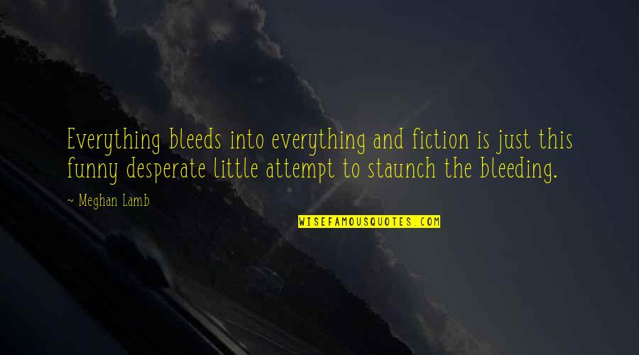 Barretos 2020 Quotes By Meghan Lamb: Everything bleeds into everything and fiction is just Barretos 2020 Quotes By Meghan Lamb: Everything bleeds into everything and fiction is just