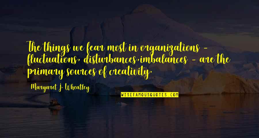 Barrets Quotes By Margaret J. Wheatley: The things we fear most in organizations -