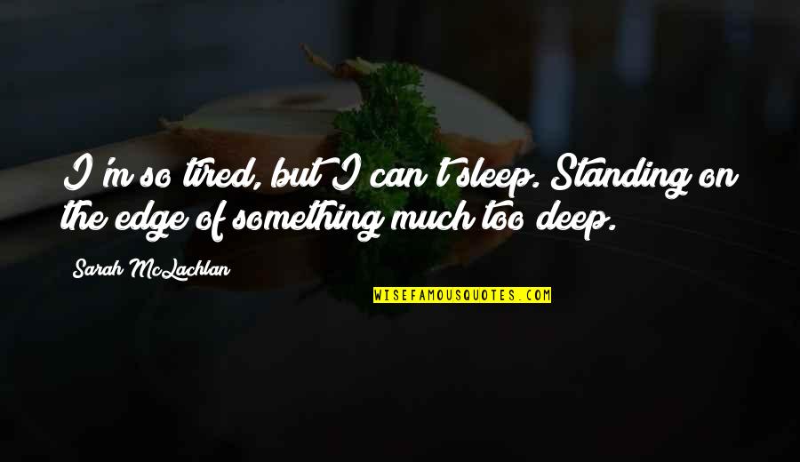 Barrets Quotes By Sarah McLachlan: I'm so tired, but I can't sleep. Standing