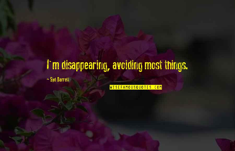 Barrett Quotes By Syd Barrett: I'm disappearing, avoiding most things. Barrett Quotes By Syd Barrett: I'm disappearing, avoiding most things.