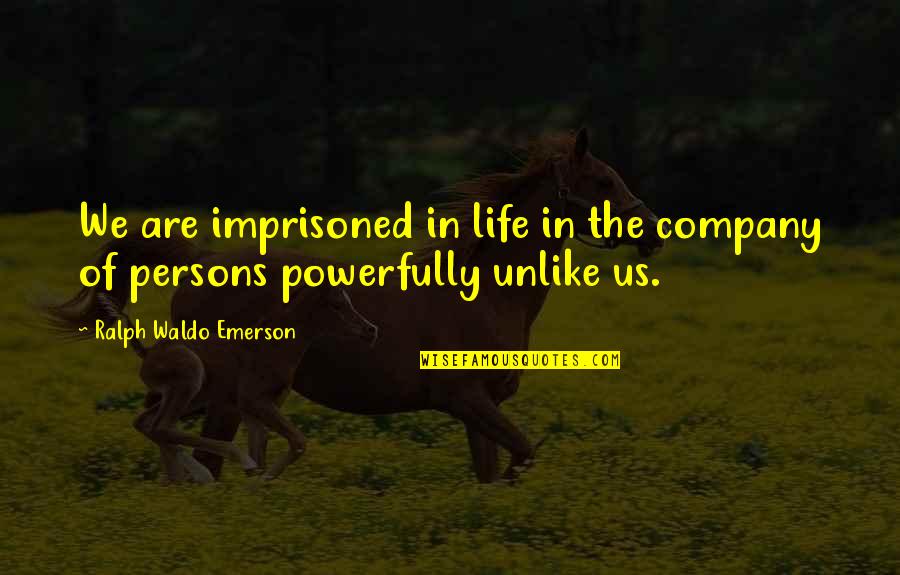Barretta Plumbing Quotes By Ralph Waldo Emerson: We are imprisoned in life in the company