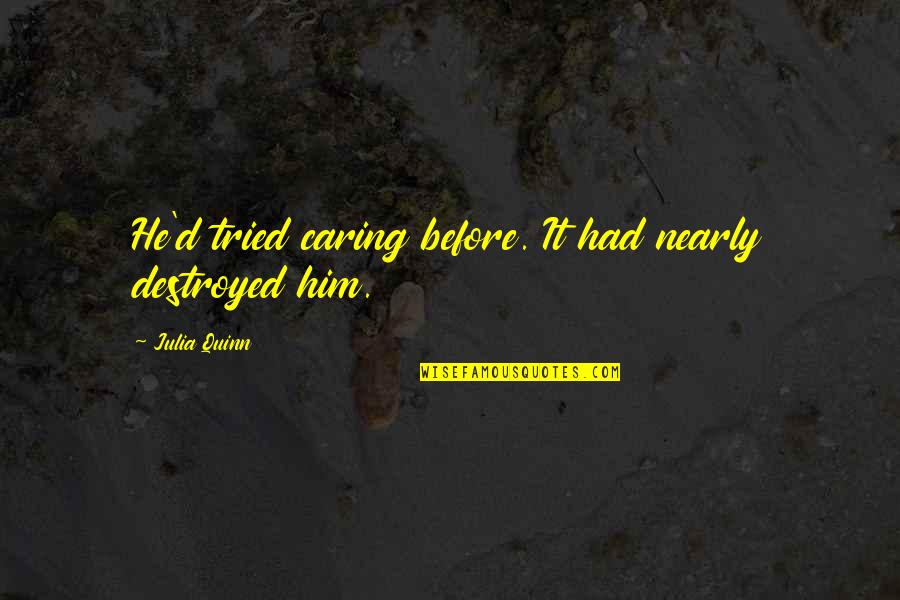 Barrettes For Babies Quotes By Julia Quinn: He'd tried caring before. It had nearly destroyed Barrettes For Babies Quotes By Julia Quinn: He'd tried caring before. It had nearly destroyed