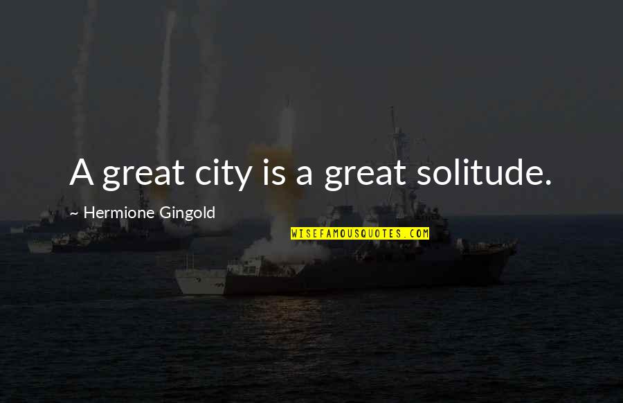 Barretto Sisters Quotes By Hermione Gingold: A great city is a great solitude.
