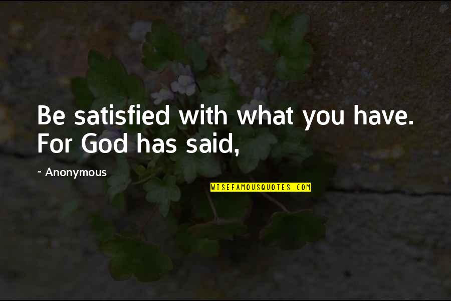 Barretto's Quotes By Anonymous: Be satisfied with what you have. For God