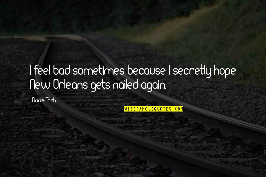 Barrial Background Quotes By Daniel Tosh: I feel bad sometimes because I secretly hope