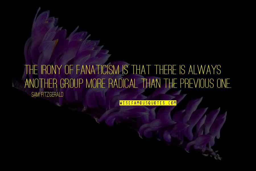 Barrial Background Quotes By Sam Fitzgerald: The irony of fanaticism is that there is