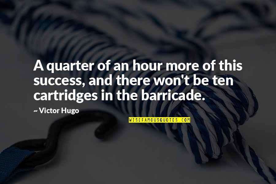 Barricade Quotes By Victor Hugo: A quarter of an hour more of this