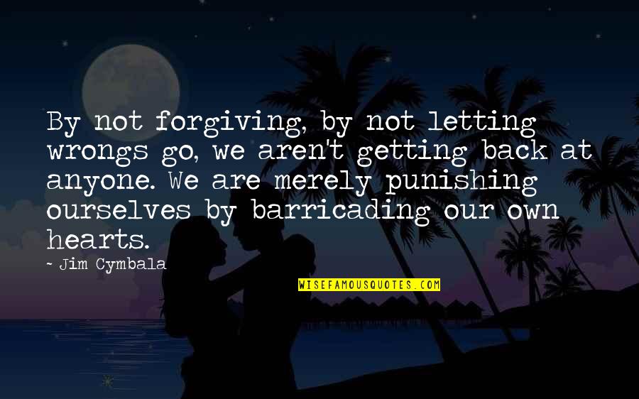 Barricading Quotes By Jim Cymbala: By not forgiving, by not letting wrongs go,