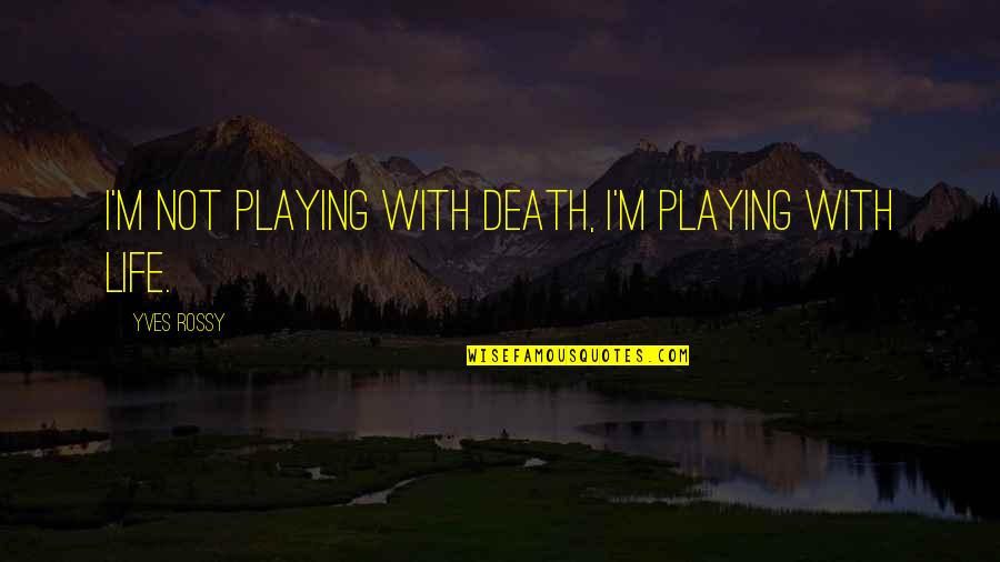 Barricelli Obituary Quotes By Yves Rossy: I'm not playing with death, I'm playing with Barricelli Obituary Quotes By Yves Rossy: I'm not playing with death, I'm playing with