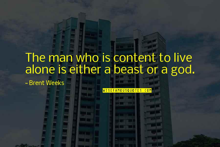 Barrickman Law Quotes By Brent Weeks: The man who is content to live alone