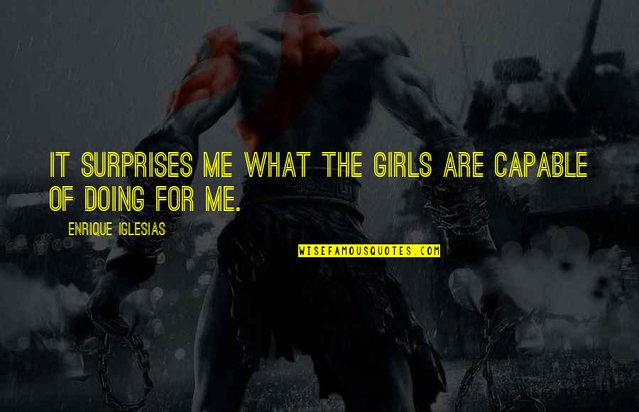 Barrickman Law Quotes By Enrique Iglesias: It surprises me what the girls are capable Barrickman Law Quotes By Enrique Iglesias: It surprises me what the girls are capable