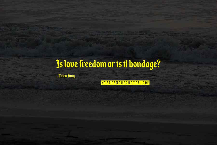 Barrickman Law Quotes By Erica Jong: Is love freedom or is it bondage? Barrickman Law Quotes By Erica Jong: Is love freedom or is it bondage?