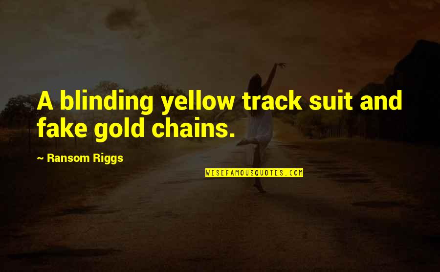 Barrickman Law Quotes By Ransom Riggs: A blinding yellow track suit and fake gold Barrickman Law Quotes By Ransom Riggs: A blinding yellow track suit and fake gold