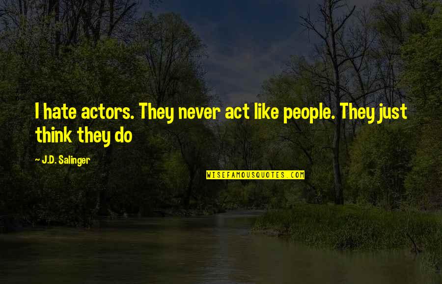 Barridas Espirituales Quotes By J.D. Salinger: I hate actors. They never act like people.