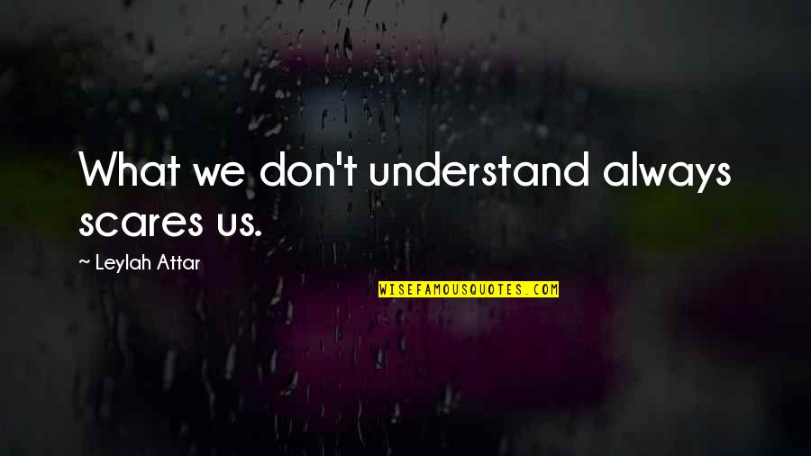 Barriendo Animado Quotes By Leylah Attar: What we don't understand always scares us. Barriendo Animado Quotes By Leylah Attar: What we don't understand always scares us.