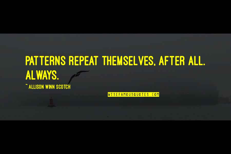 Barrientes Middle School Quotes By Allison Winn Scotch: patterns repeat themselves, after all. Always.
