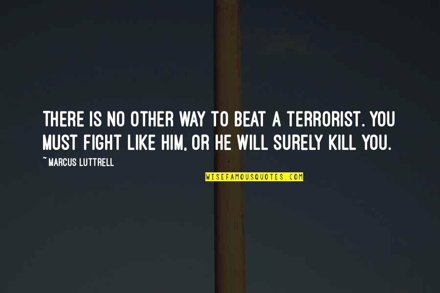 Barrientes Middle School Quotes By Marcus Luttrell: There is no other way to beat a