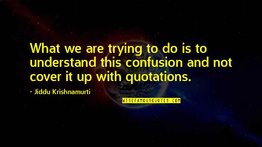 Barrientes Vela Quotes By Jiddu Krishnamurti: What we are trying to do is to Barrientes Vela Quotes By Jiddu Krishnamurti: What we are trying to do is to