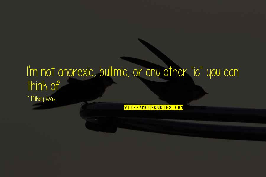 Barrientos Reinigungen Quotes By Mikey Way: I'm not anorexic, bullimic, or any other "ic"