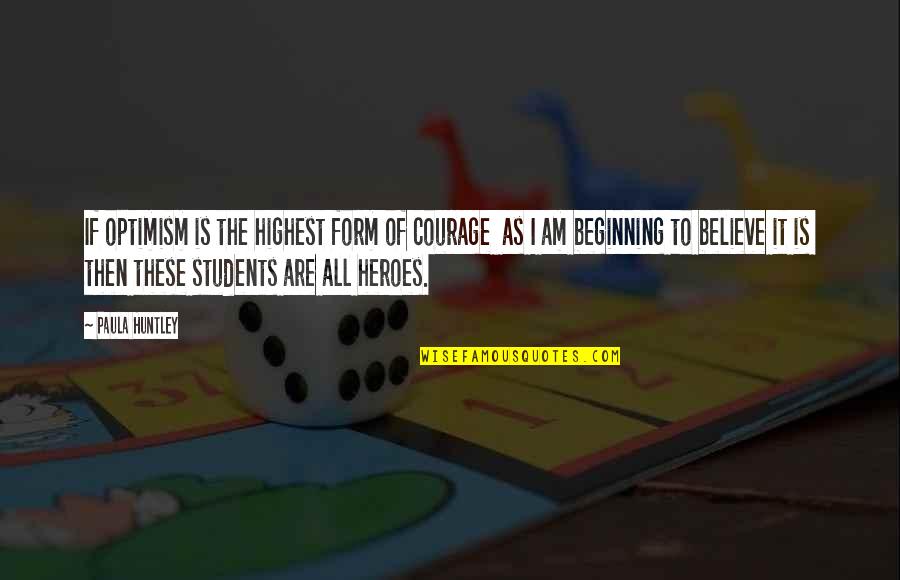 Barrientos Reinigungen Quotes By Paula Huntley: If optimism is the highest form of courage Barrientos Reinigungen Quotes By Paula Huntley: If optimism is the highest form of courage