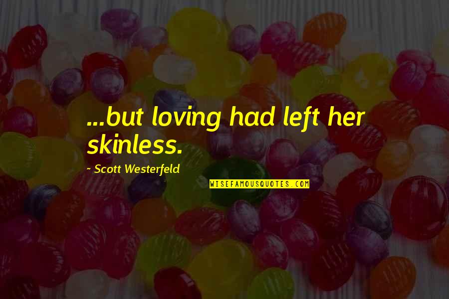 Barrientos Reinigungen Quotes By Scott Westerfeld: ...but loving had left her skinless. Barrientos Reinigungen Quotes By Scott Westerfeld: ...but loving had left her skinless.