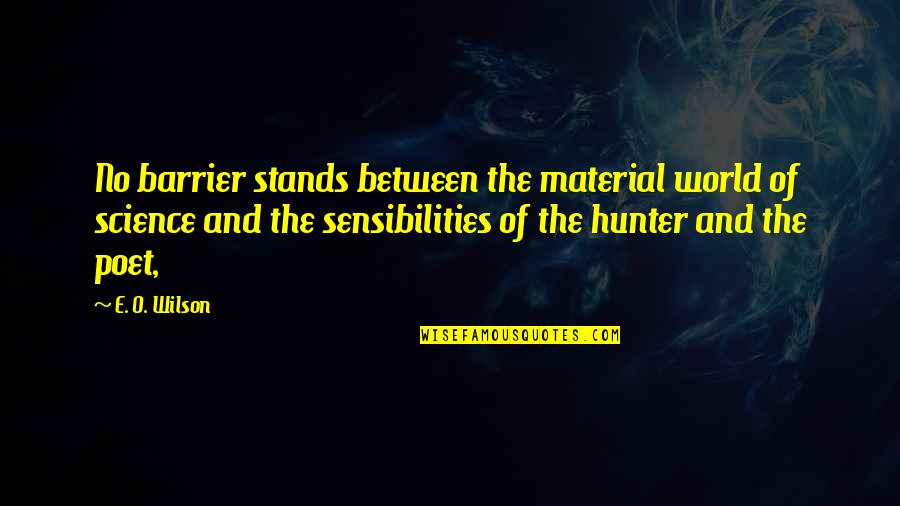 Barrier Between Us Quotes By E. O. Wilson: No barrier stands between the material world of