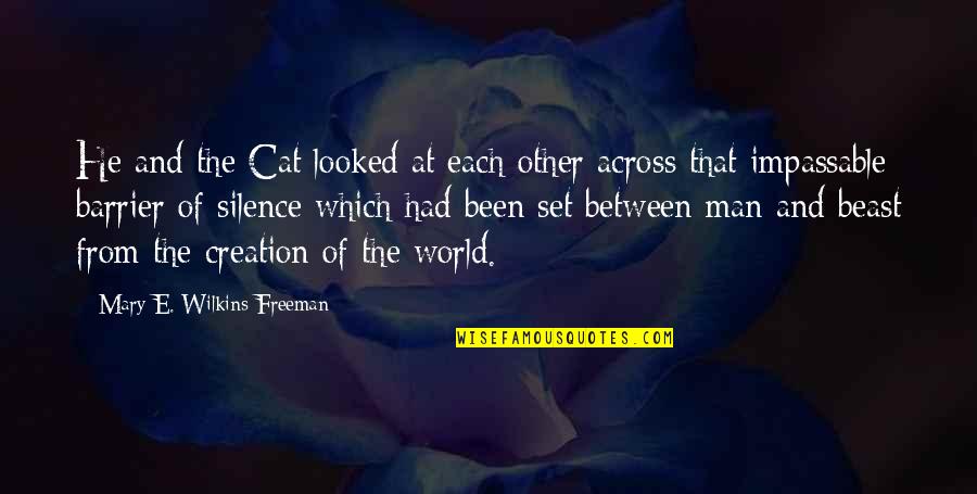 Barrier Between Us Quotes By Mary E. Wilkins Freeman: He and the Cat looked at each other
