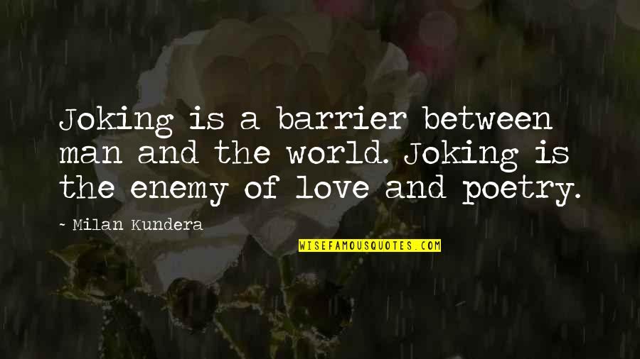Barrier Between Us Quotes By Milan Kundera: Joking is a barrier between man and the